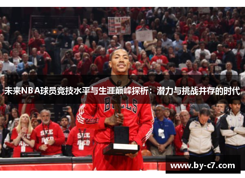 未来NBA球员竞技水平与生涯巅峰探析：潜力与挑战并存的时代
