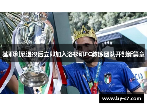 基耶利尼退役后立即加入洛杉矶FC教练团队开创新篇章